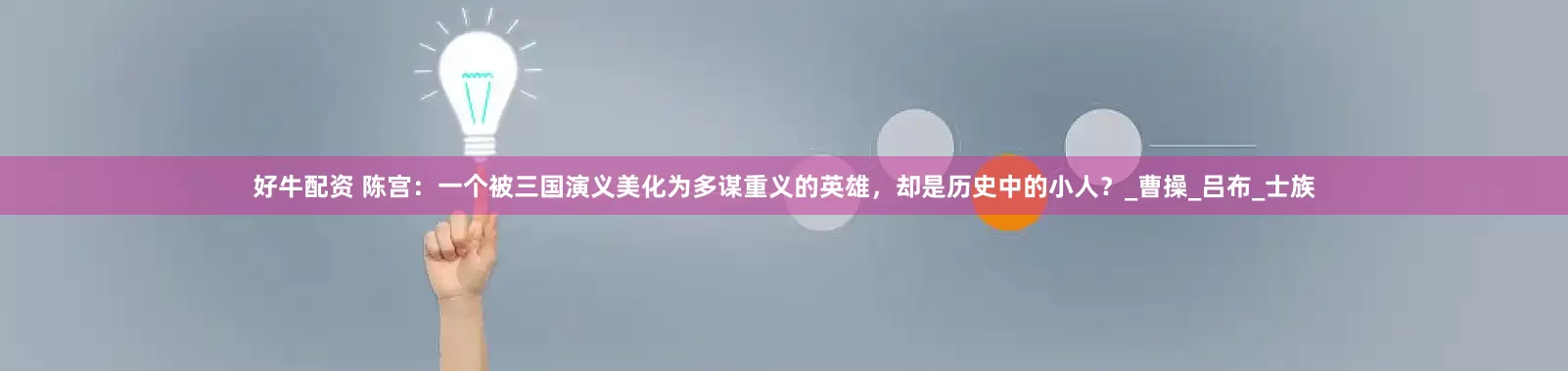 好牛配资 陈宫：一个被三国演义美化为多谋重义的英雄，却是历史中的小人？_曹操_吕布_士族